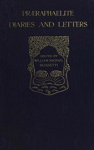 Præraphaelite diaries and letters, William Michael Rossetti, Ford Madox Brown, Dante Gabriel Rossetti, Gabriele Rossetti