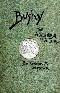 Bushy: a romance rounded on ract, Cynthia May Westover Alden, J. A. Walker