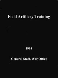 Field Artillery Training. 1914, GB War Office