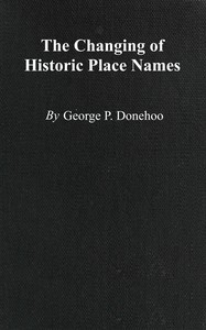 The changing of historic place names, George Patterson Donehoo, Henry W. Shoemaker