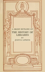 A brief outline of the history of libraries, Justus Lipsius, John Cotton Dana