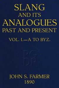 Slang and its analogues past and present, volume 1 [of 7], John Stephen Farmer, William Ernest Henley