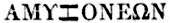 ΑΜΥΖΟΝΕΩΝ, but the Ζ resembles a sideways Η; if you lost the bottom stroke, it would become a Τ