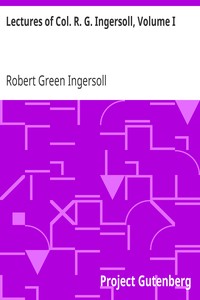 Lectures of Col. R. G. Ingersoll, Volume I