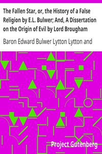 The Fallen Star, or, the History of a False Religion by E.L. Bulwer; And, A Dissertation on the Origin of Evil by Lord Brougham