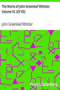 The Works of John Greenleaf Whittier, Volume VI. (Of VII)