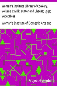 Woman's Institute Library of Cookery. Volume 2: Milk, Butter and Cheese; Eggs; Vegetables