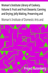 Woman's Institute Library of Cookery. Volume 5: Fruit and Fruit Desserts; Canning and Drying; Jelly Making, Preserving and Pickling; Confections; Beverages; the Planning of Meals