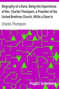 Biography of a Slave, Being the Experiences of Rev. Charles Thompson, a Preacher of the United Brethren Church, While a Slave in the South.