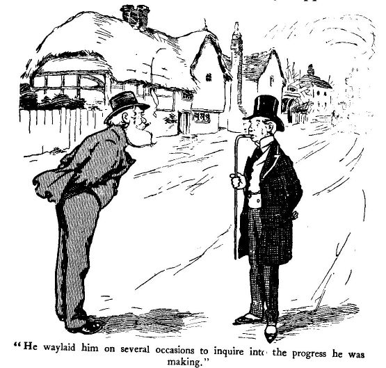 'he Waylaid Him on Several Occasions to Inquire Into The
Progress he Was Making.'
