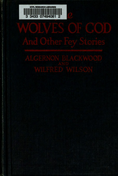 The Project Gutenberg eBook of The Wolves Of God And Other Fey Stories, by  Algernon Blackwood and Wilfred Wilson.