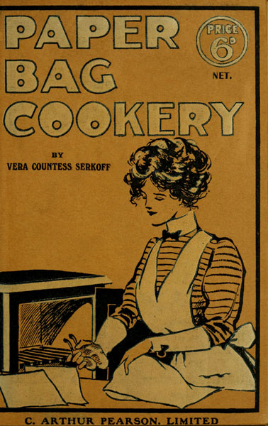 Paper Bag Cookery by Vera Countess Serkoff,
        Price 6d net., C. Arthur Pearson, Limited