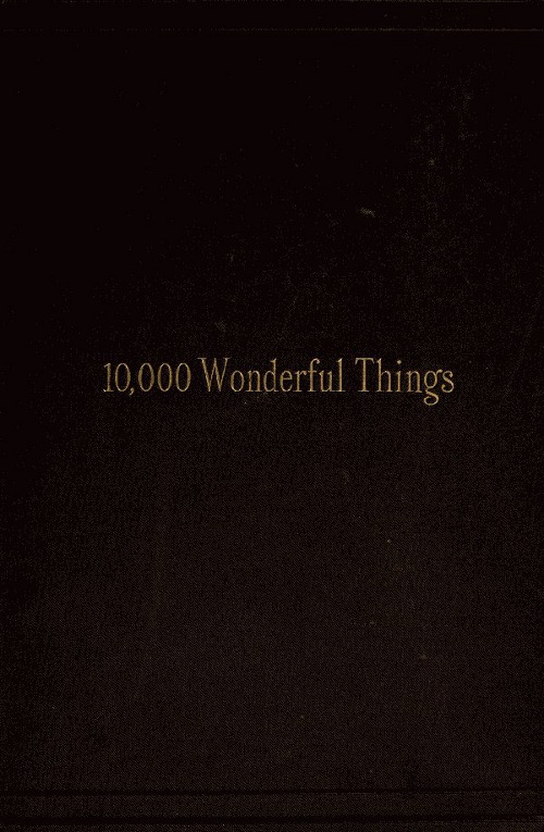 The Project Gutenberg eBook of Ten Thousand Wonderful Things, edited by  Edmund Fillingham King.