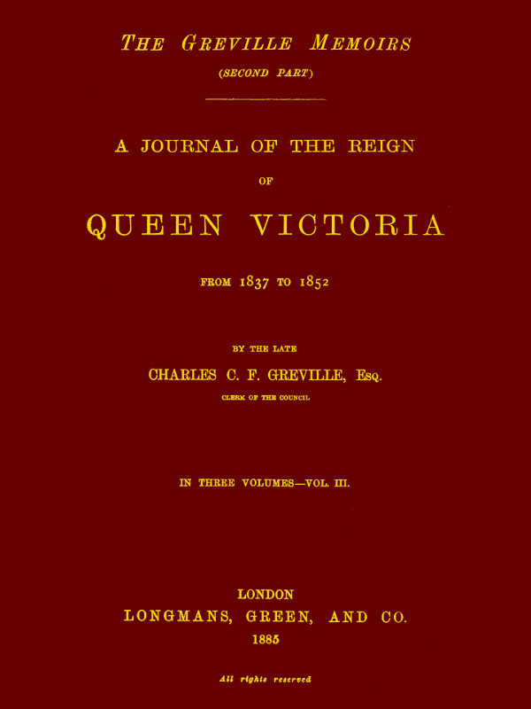 600px x 800px - The Project Gutenberg eBook of A Journal of the Reign of Queen Victoria  from 1837 to 1852 (Volume 3 of 3), by The Late Charles C. F. Greville  (Editor Henry Reeve)