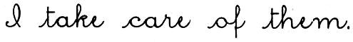 cursive: I take care of them.