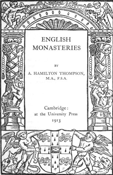 ENGLISH
MONASTERIES, BY A. HAMILTON THOMPSON,
M.A., F.S.A.
Cambridge:
at the University Press
1913