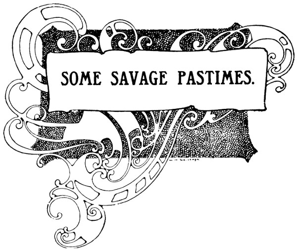 SOME SAVAGE PASTIMES