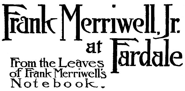Frank Merriwell, Jr. at Fardale From the Leaves
of Frank Merriwell’s
Notebook