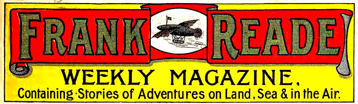 Frank Reade WEEKLY MAGAZINE Containing Stories of Adventures on Land, Sea & in the Air