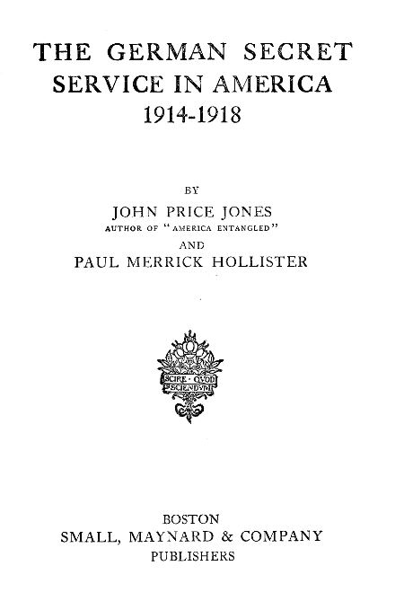 The Project Gutenberg Ebook Of The German Secret Service In America 1914 1918 By John Price Jones And Paul Merrick Hollister