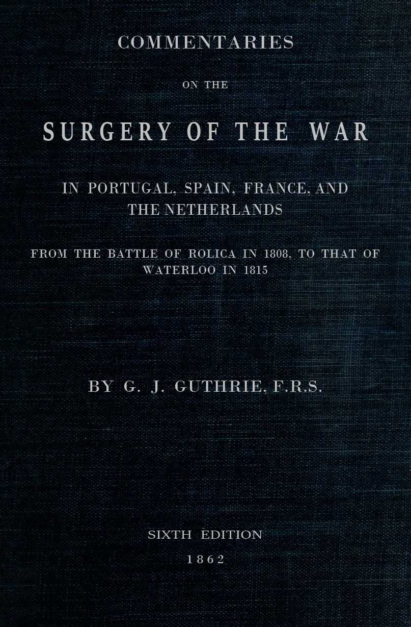 Commentaries On the surgery of the War, by G. J. GUTHRIE, F.R.S.—A