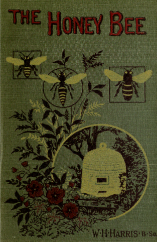 The Honey-Bee: Its Nature, Homes, and Products, W. H. Harris