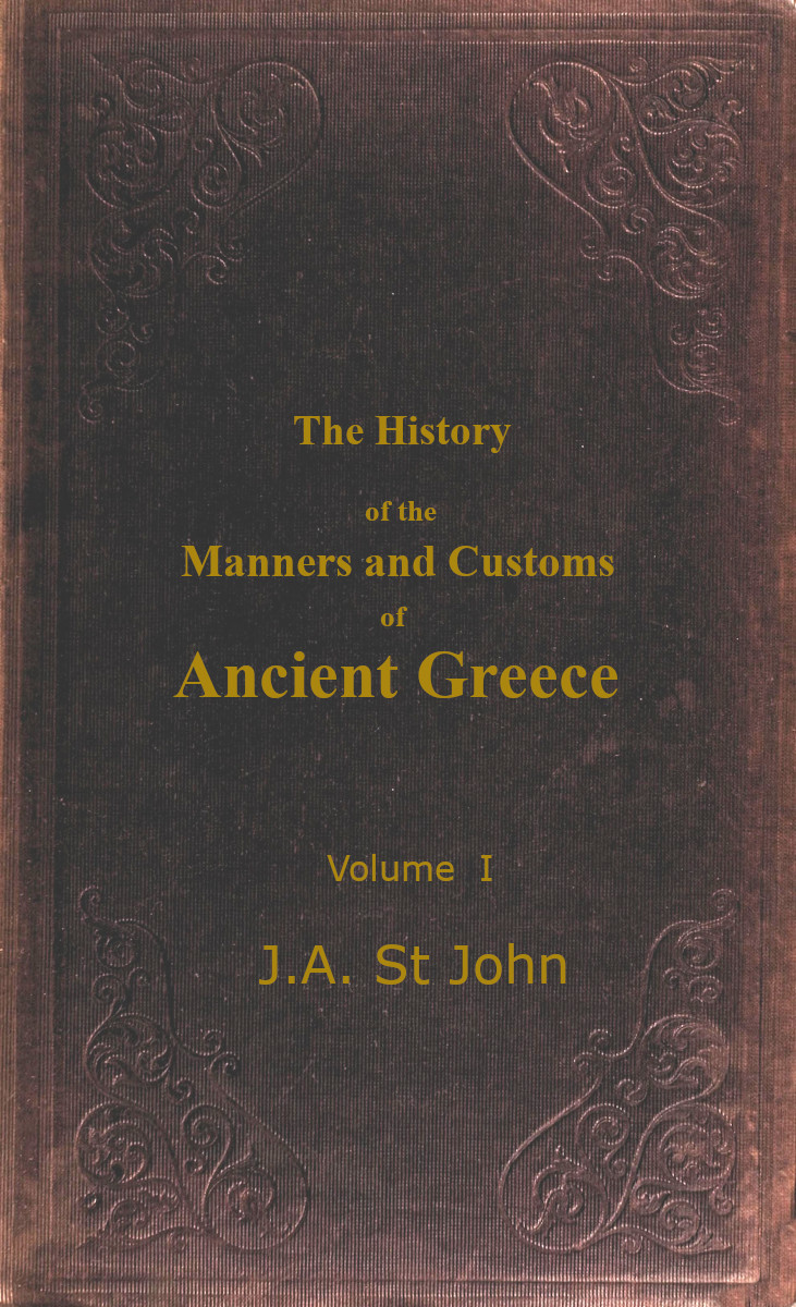 Manners and Customs of Ancient Greece. Vol I., by J.A. St. John