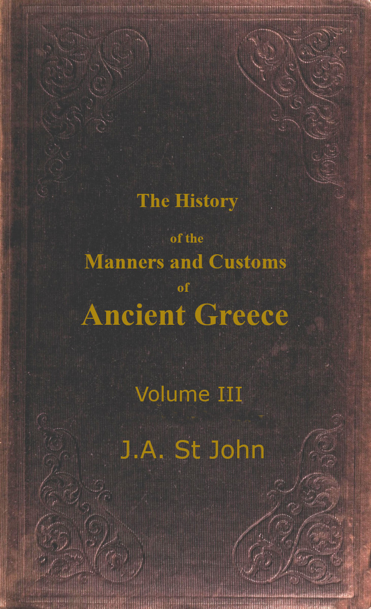Manners and Customs of Ancient Greece. Vol III., by J.A. St. John