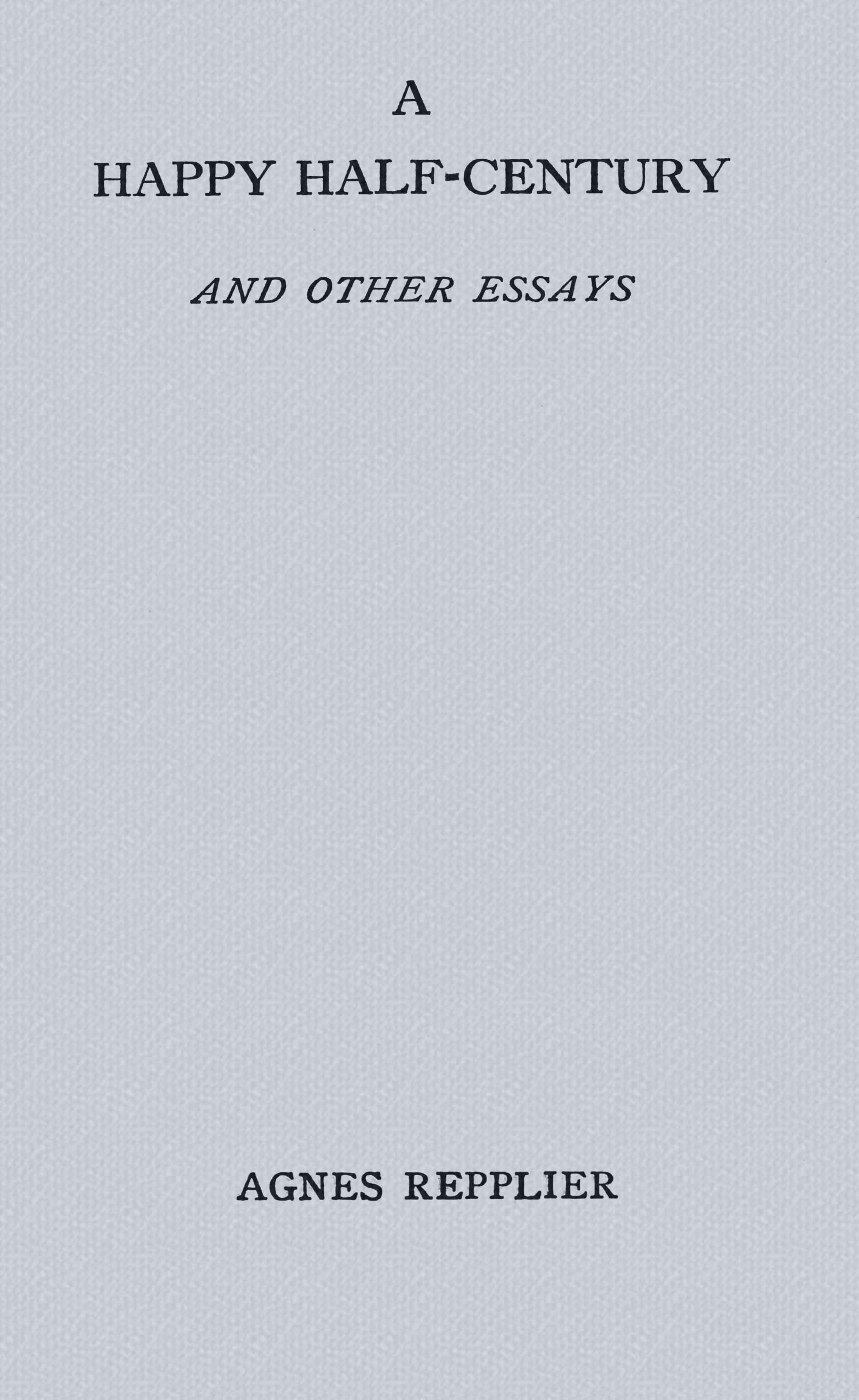 A happy half-century and other essays, by Agnes Repplier—A Project Gutenberg eBook pic