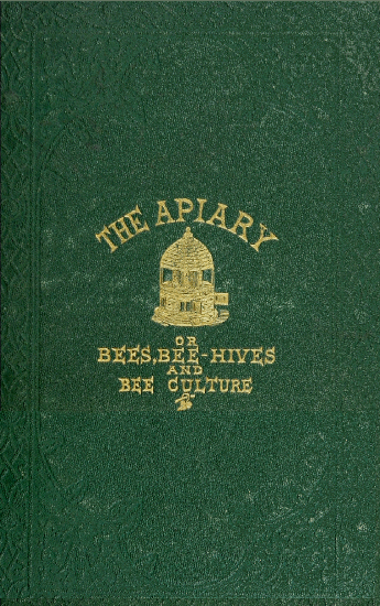 The Apiary; Or, Bees, Bee-hives, and Bee-culture, by by Alfred