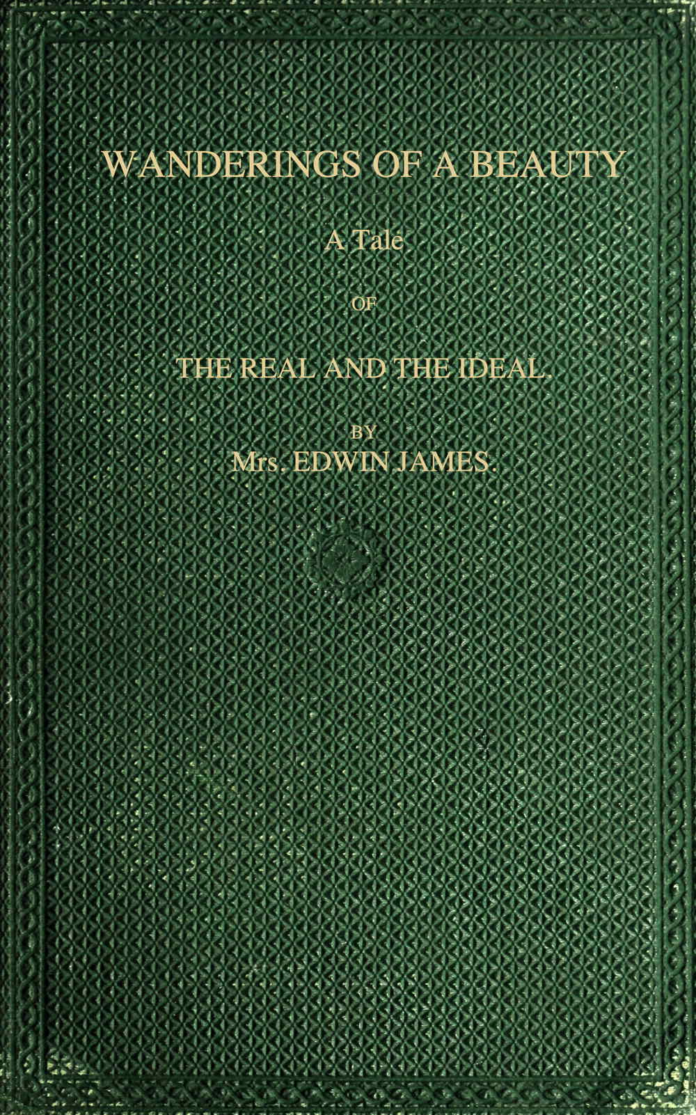 Wanderings of a Beauty. A Tale of the Real and the Ideal, by Mrs. Edwin  James.—A Project Gutenberg eBook
